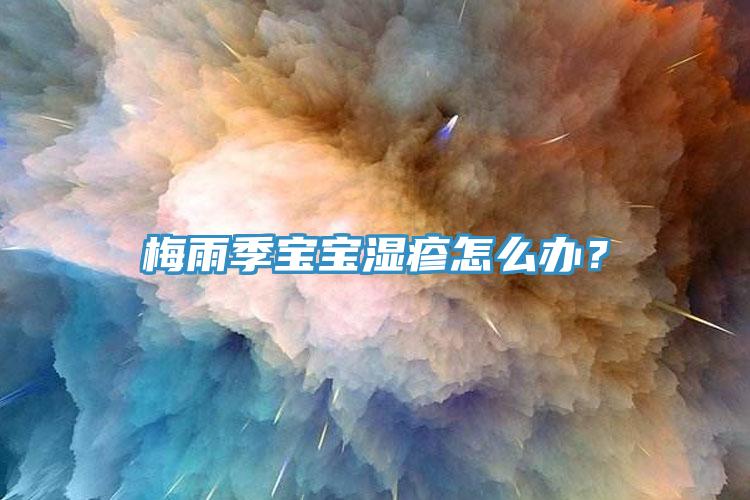 梅雨季寶寶濕疹怎么辦？