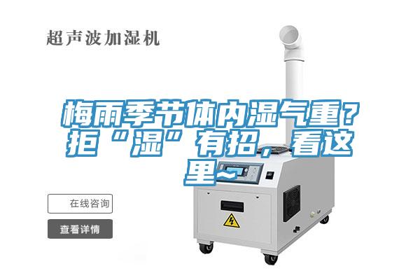 梅雨季節體內濕氣重？拒“濕”有招，看這里~