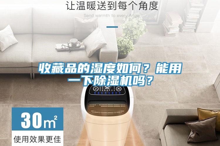 收藏品的濕度如何？能用一下除濕機嗎？