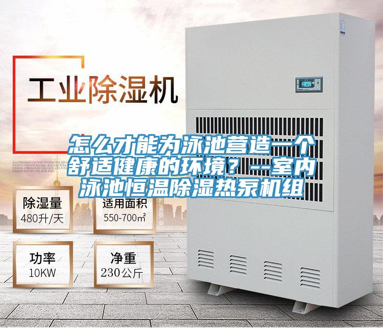 怎么才能為泳池營(yíng)造一個(gè)舒適健康的環(huán)境？--室內泳池恒溫除濕熱泵機組