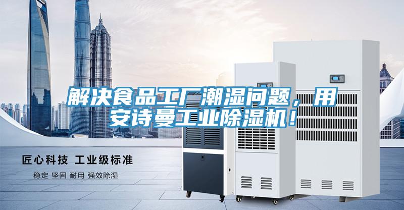 解決食品工廠(chǎng)潮濕問(wèn)題，用安詩(shī)曼工業(yè)除濕機！