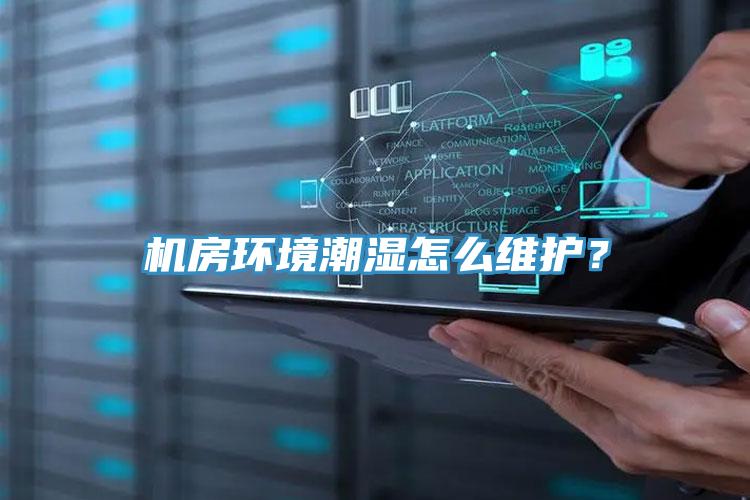 機房環(huán)境潮濕怎么維護？