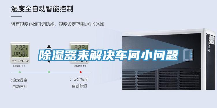 除濕器來(lái)解決車(chē)間小問(wèn)題