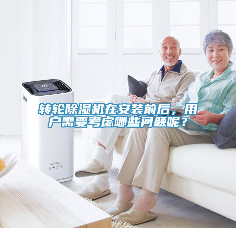 轉輪除濕機在安裝前后，用戶(hù)需要考慮哪些問(wèn)題呢？