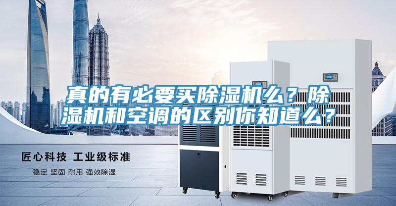真的有必要買(mǎi)除濕機么？除濕機和空調的區別你知道么？