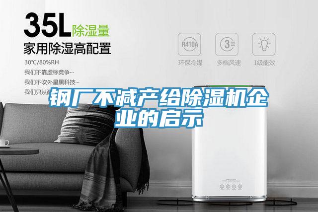 鋼廠(chǎng)不減產(chǎn)給除濕機企業(yè)的啟示