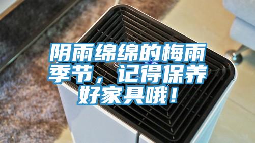 陰雨綿綿的梅雨季節，記得保養好家具哦！