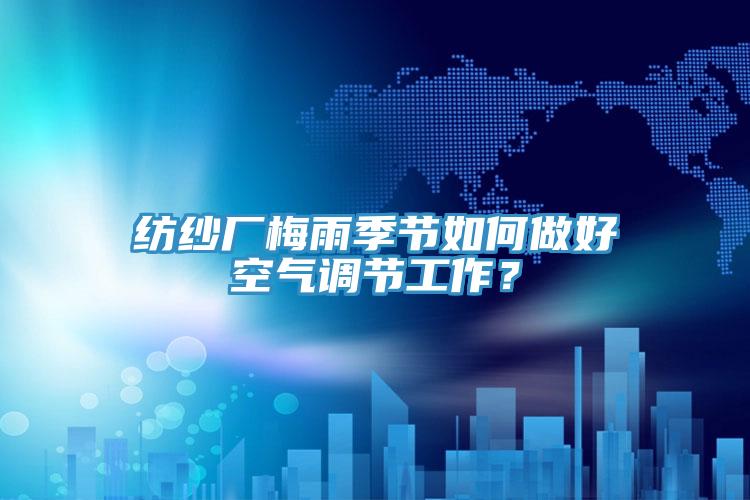 紡紗廠(chǎng)梅雨季節如何做好空氣調節工作？