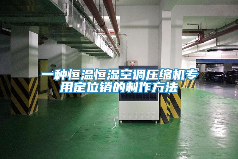 一種恒溫恒濕空調壓縮機專(zhuān)用定位銷(xiāo)的制作方法