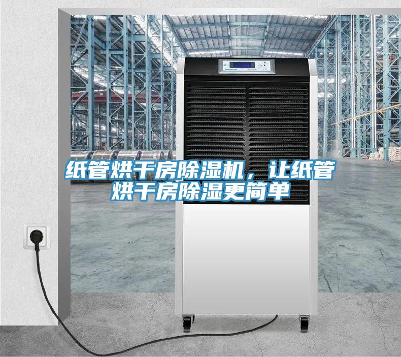 紙管烘干房除濕機，讓紙管烘干房除濕更簡(jiǎn)單
