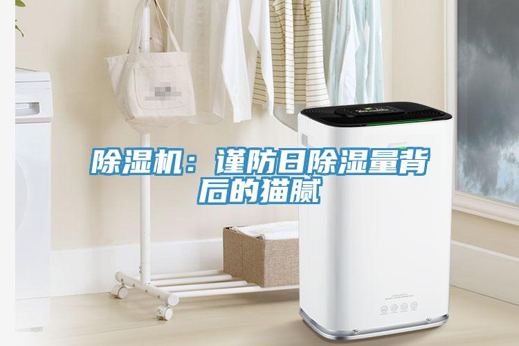 除濕機：謹防日除濕量背后的貓膩