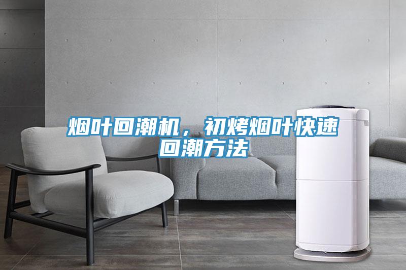 煙葉回潮機，初烤煙葉快速回潮方法