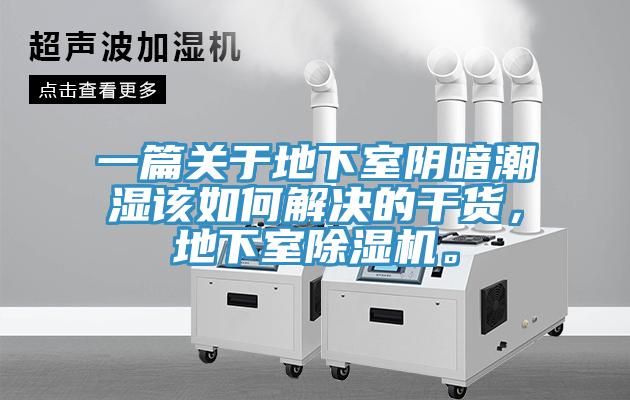 一篇關(guān)于地下室陰暗潮濕該如何解決的干貨，地下室除濕機。