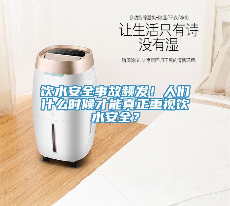 飲水安全事故頻發(fā)！人們什么時(shí)候才能真正重視飲水安全？