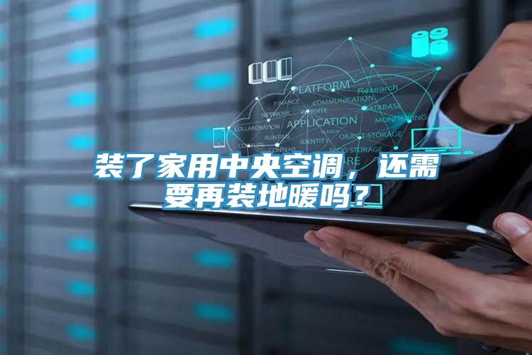 裝了家用中央空調，還需要再裝地暖嗎？