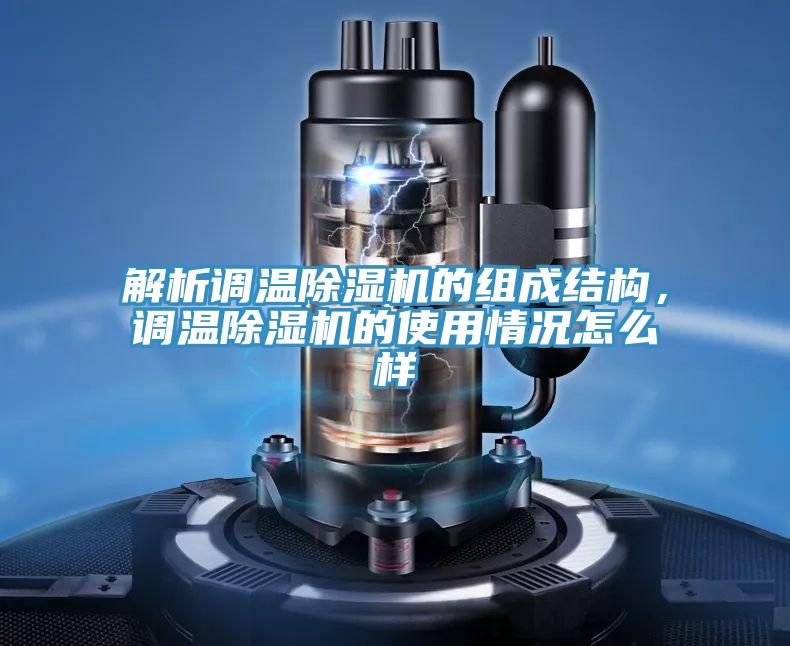 解析調溫除濕機的組成結構，調溫除濕機的使用情況怎么樣