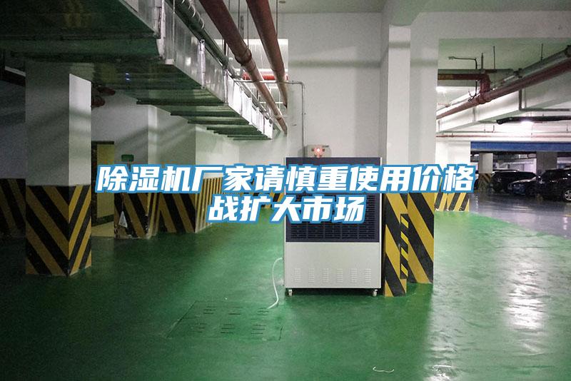 除濕機廠(chǎng)家請慎重使用價(jià)格戰擴大市場(chǎng)