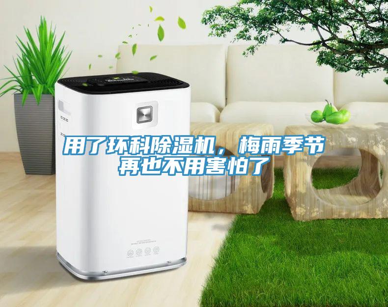 用了環(huán)科除濕機，梅雨季節再也不用害怕了