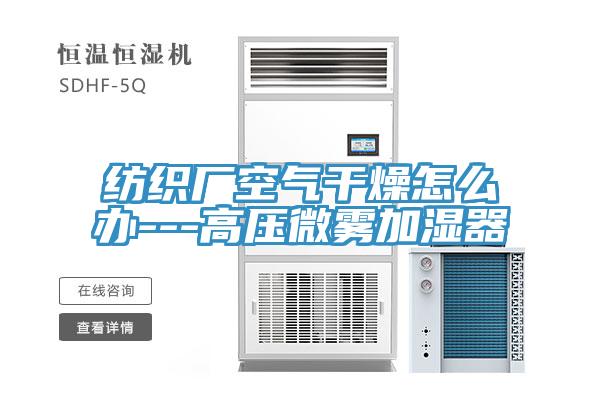 紡織廠(chǎng)空氣干燥怎么辦---高壓微霧加濕器