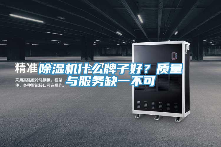 除濕機什么牌子好？質(zhì)量與服務(wù)缺一不可