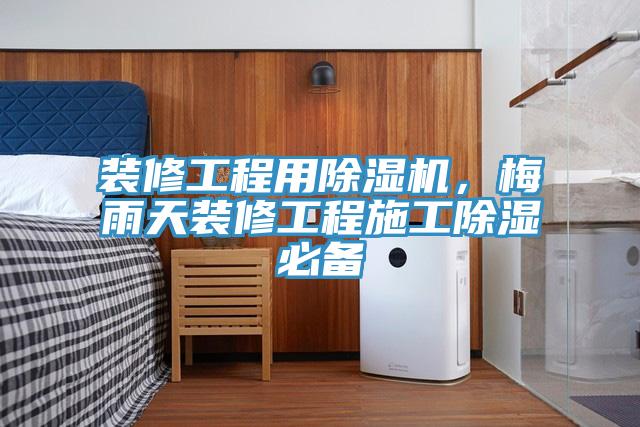 裝修工程用除濕機，梅雨天裝修工程施工除濕必備