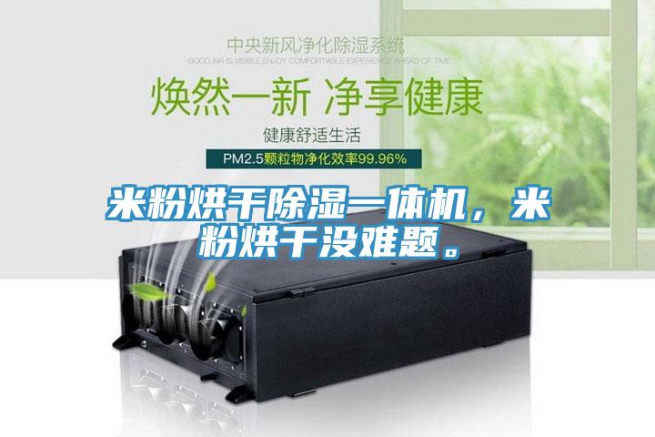 米粉烘干除濕一體機，米粉烘干沒(méi)難題。