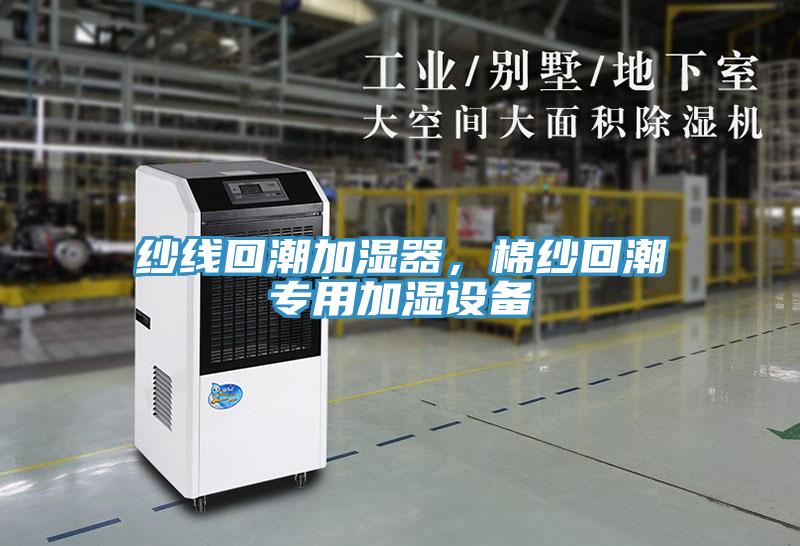 紗線(xiàn)回潮加濕器，棉紗回潮專(zhuān)用加濕設備