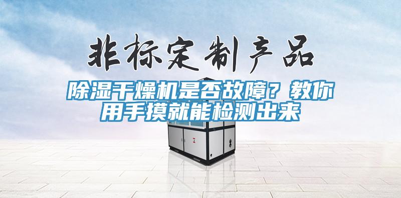 除濕干燥機是否故障？教你用手摸就能檢測出來(lái)