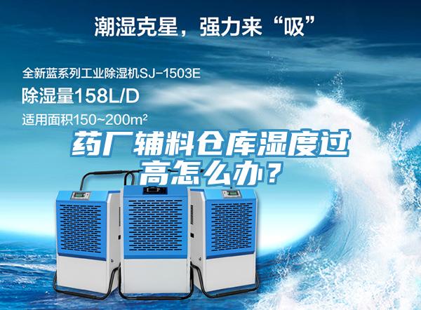 藥廠(chǎng)輔料倉庫濕度過(guò)高怎么辦？