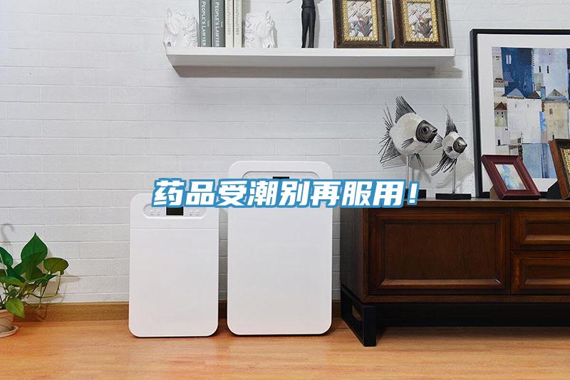 藥品受潮別再服用！