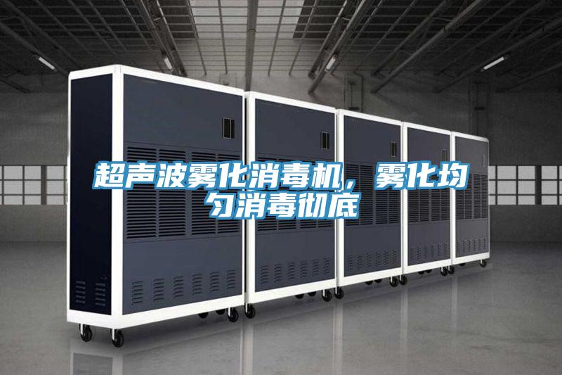 超聲波霧化消毒機，霧化均勻消毒徹底