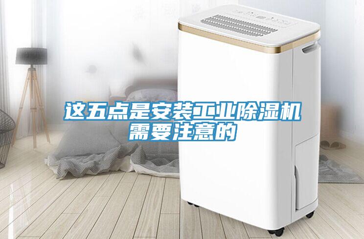 這五點(diǎn)是安裝工業(yè)除濕機需要注意的