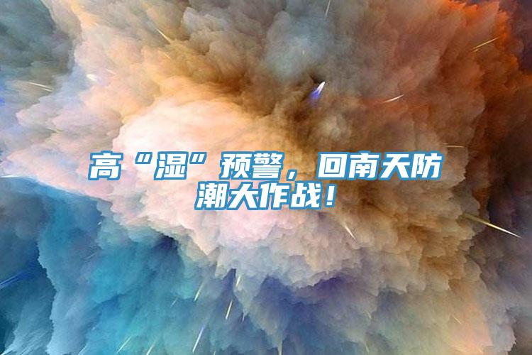 高“濕”預警，回南天防潮大作戰！
