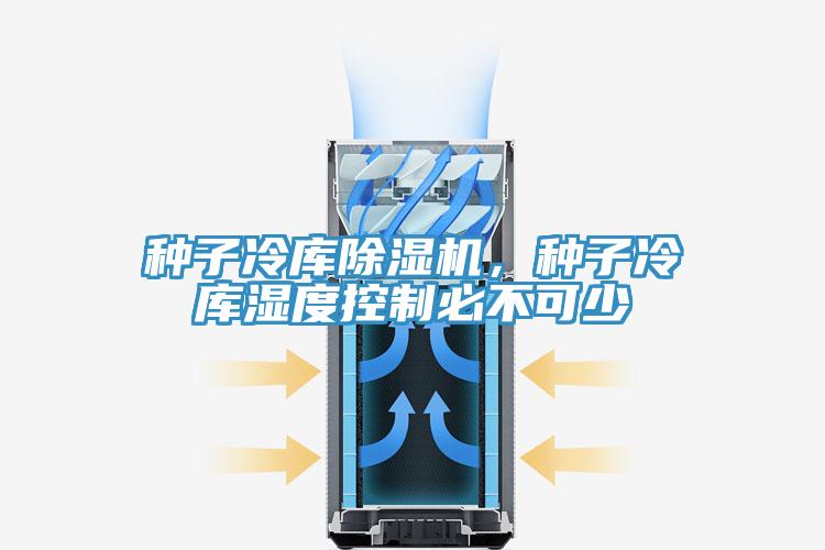 種子冷庫除濕機，種子冷庫濕度控制必不可少