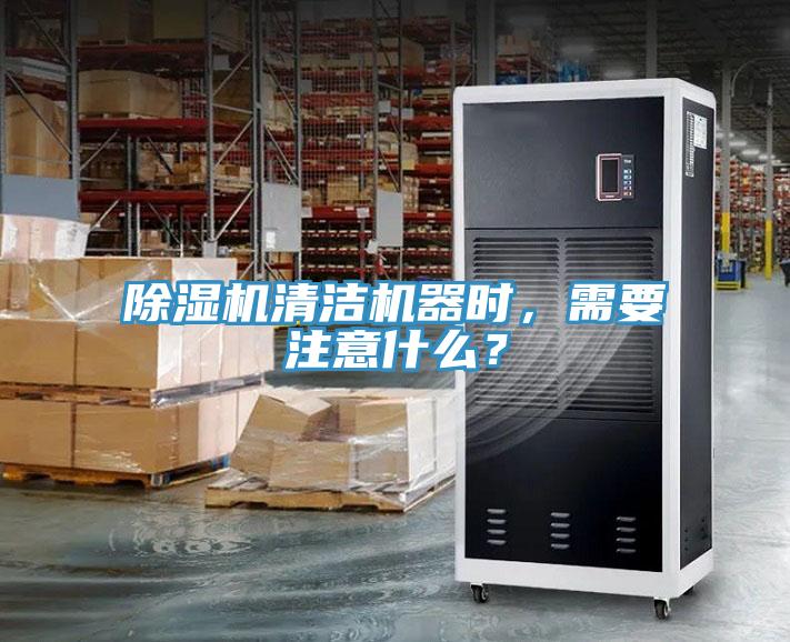 除濕機清潔機器時(shí)，需要注意什么？