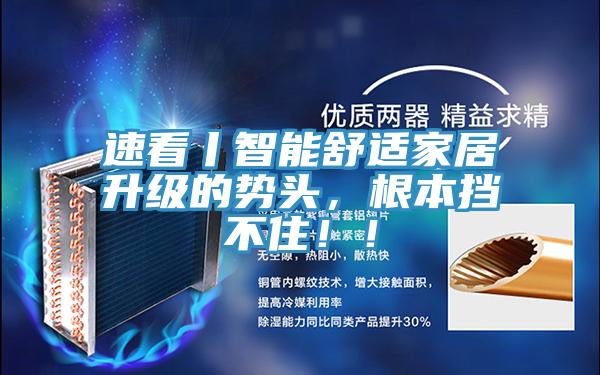 速看丨智能舒適家居升級的勢頭，根本擋不?。?！
