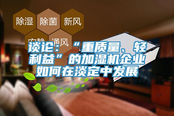 談?wù)摚骸爸刭|(zhì)量、輕利益”的加濕機企業(yè)如何在淡定中發(fā)展