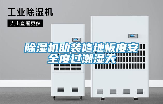 除濕機助裝修地板度安全度過(guò)潮濕天