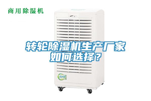 轉輪除濕機生產(chǎn)廠(chǎng)家如何選擇？