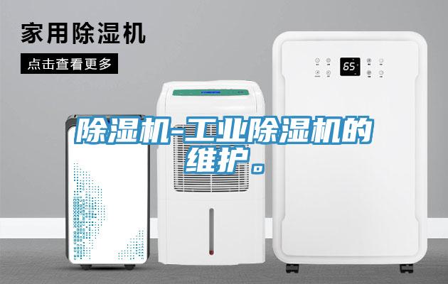 除濕機-工業(yè)除濕機的維護。