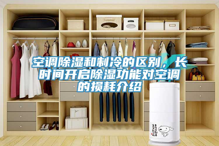 空調除濕和制冷的區別，長(cháng)時(shí)間開(kāi)啟除濕功能對空調的損耗介紹