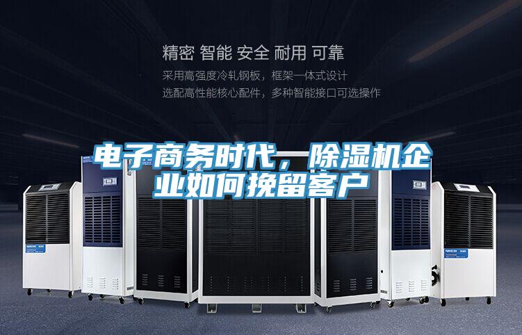 電子商務(wù)時(shí)代，除濕機企業(yè)如何挽留客戶(hù)