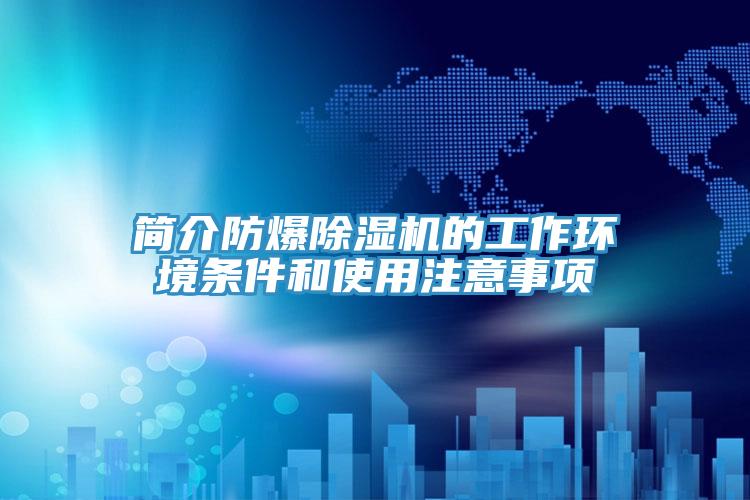 簡(jiǎn)介防爆除濕機的工作環(huán)境條件和使用注意事項