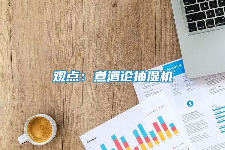 觀(guān)點(diǎn)：煮酒論抽濕機