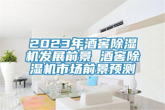 2023年酒窖除濕機發(fā)展前景 酒窖除濕機市場(chǎng)前景預測