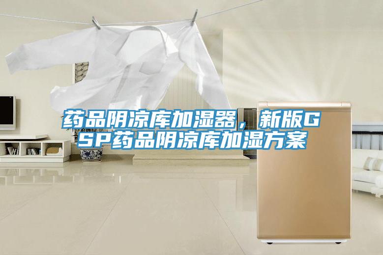 藥品陰涼庫加濕器，新版GSP藥品陰涼庫加濕方案