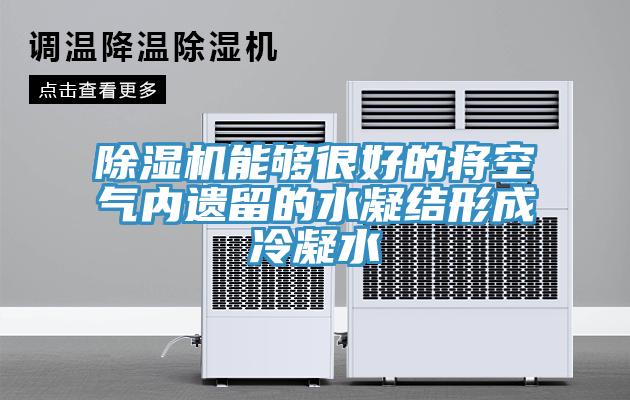 除濕機能夠很好的將空氣內遺留的水凝結形成冷凝水