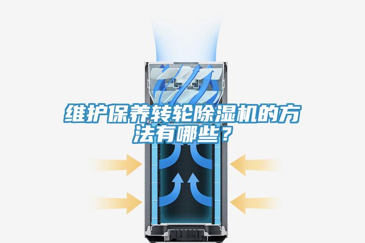 維護保養轉輪除濕機的方法有哪些？