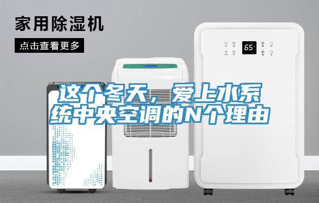這個(gè)冬天，愛(ài)上水系統中央空調的N個(gè)理由