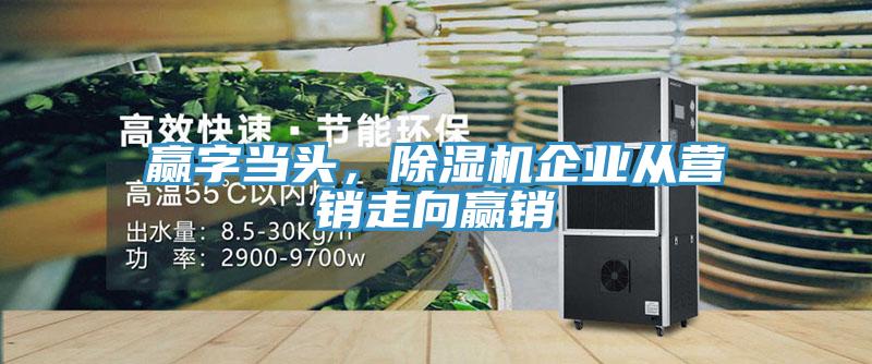 贏(yíng)字當頭，除濕機企業(yè)從營(yíng)銷(xiāo)走向贏(yíng)銷(xiāo)